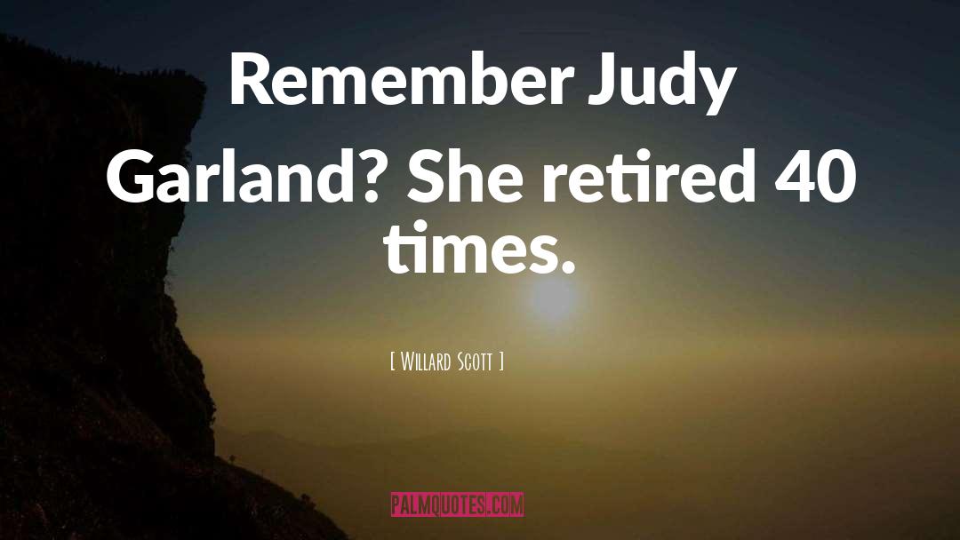 Willard Scott Quotes: Remember Judy Garland? She retired