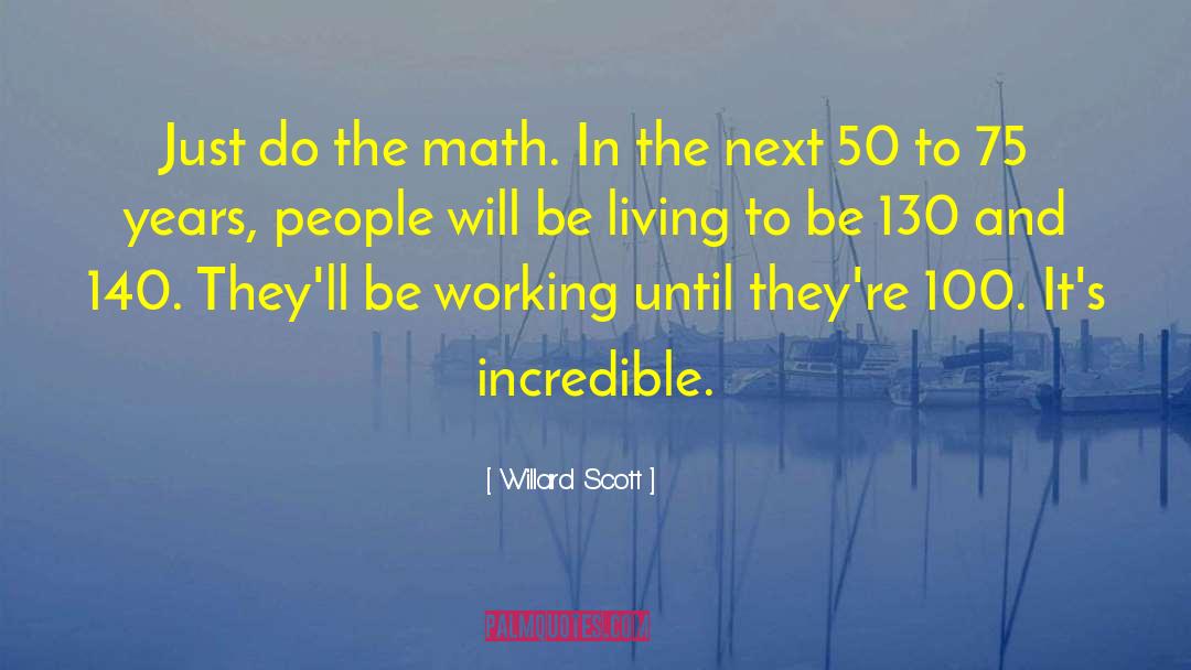 Willard Scott Quotes: Just do the math. In