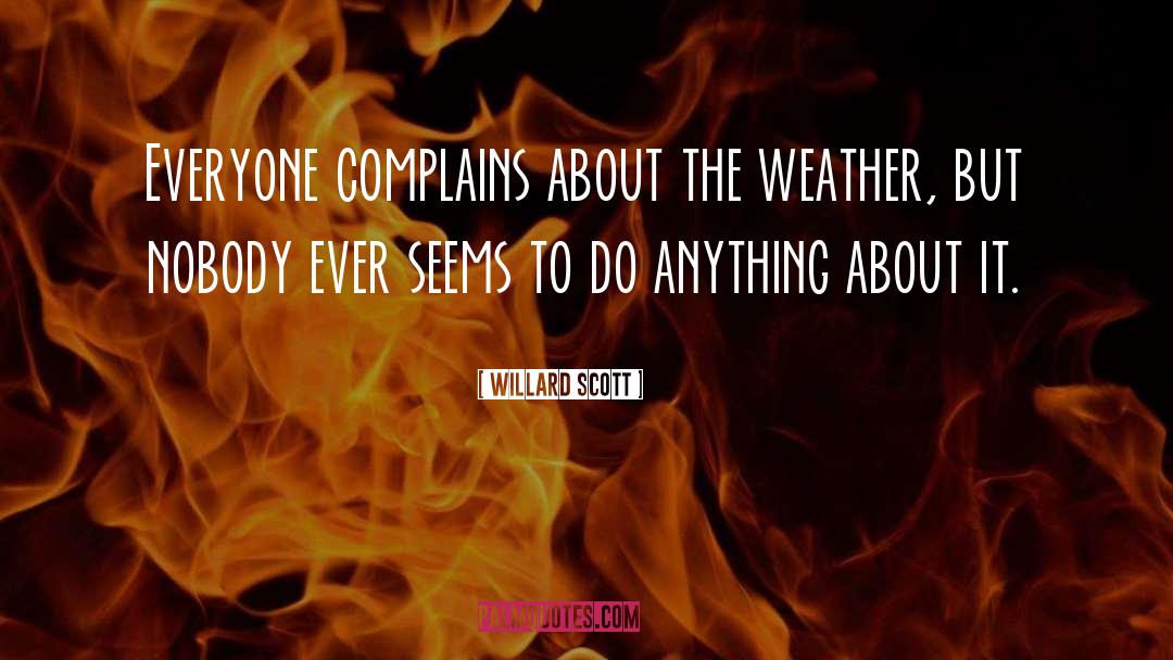 Willard Scott Quotes: Everyone complains about the weather,