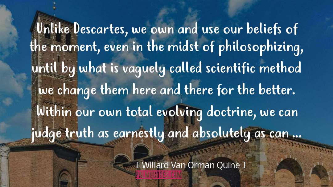 Willard Van Orman Quine Quotes: Unlike Descartes, we own and