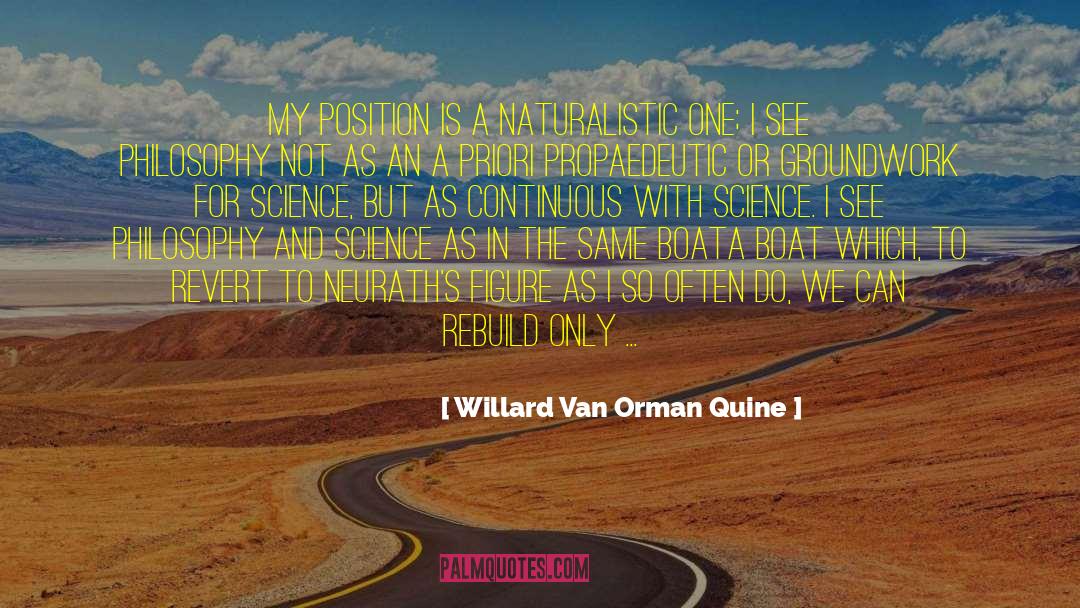 Willard Van Orman Quine Quotes: My position is a naturalistic