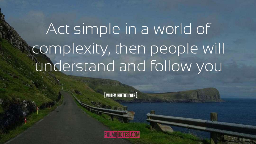 Willem Brethouwer Quotes: Act simple in a world