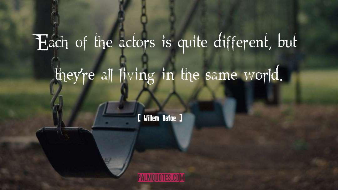Willem Dafoe Quotes: Each of the actors is
