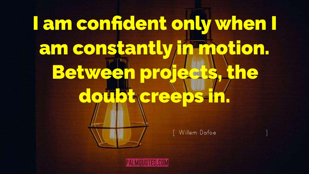 Willem Dafoe Quotes: I am confident only when