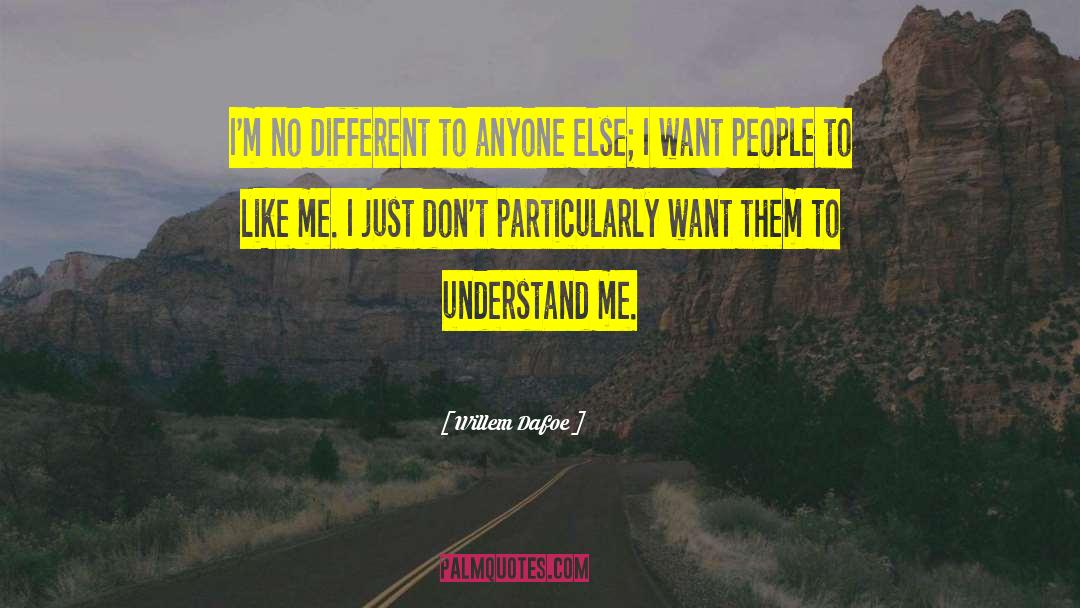 Willem Dafoe Quotes: I'm no different to anyone