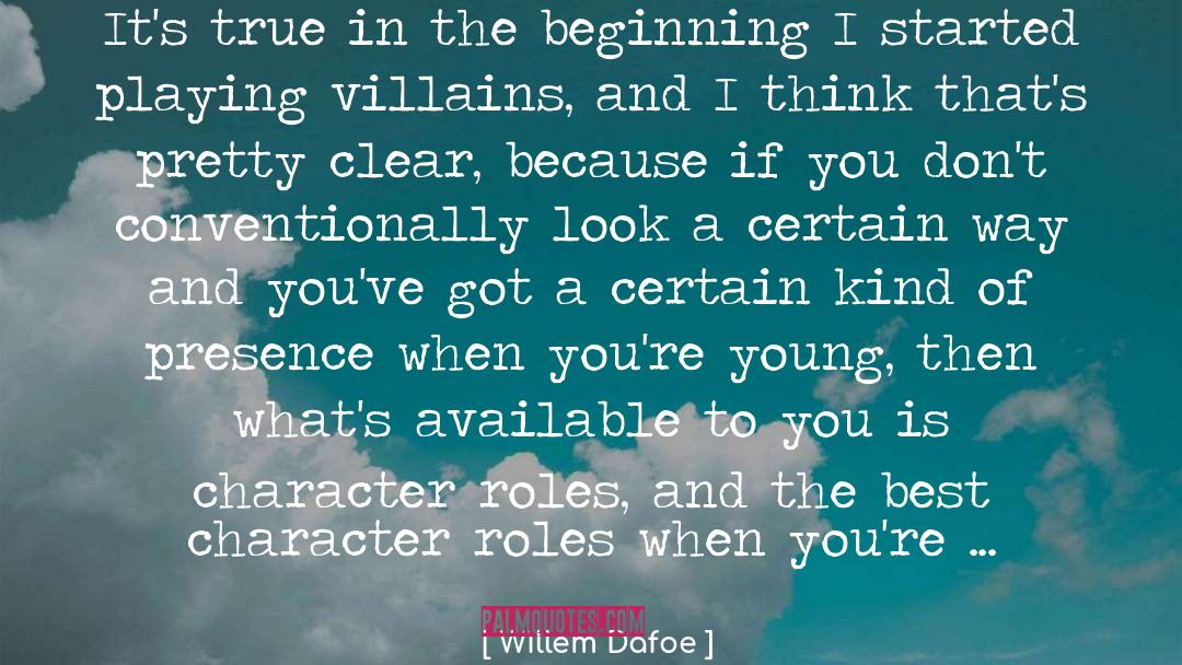 Willem Dafoe Quotes: It's true in the beginning