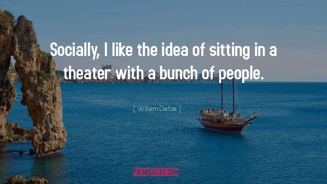 Willem Dafoe Quotes: Socially, I like the idea
