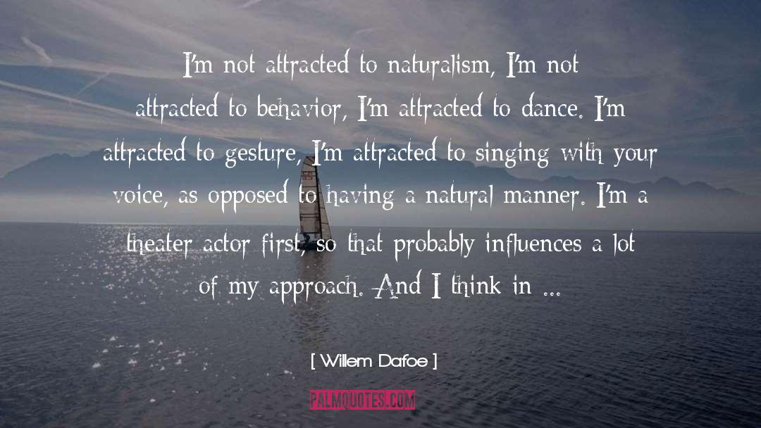 Willem Dafoe Quotes: I'm not attracted to naturalism,