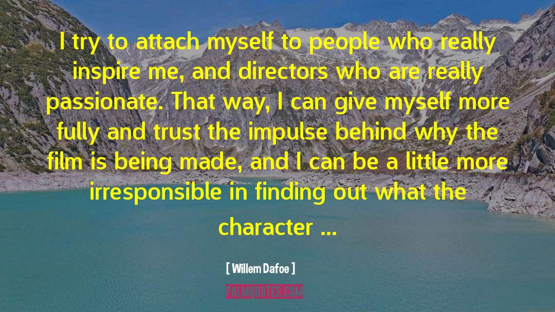 Willem Dafoe Quotes: I try to attach myself