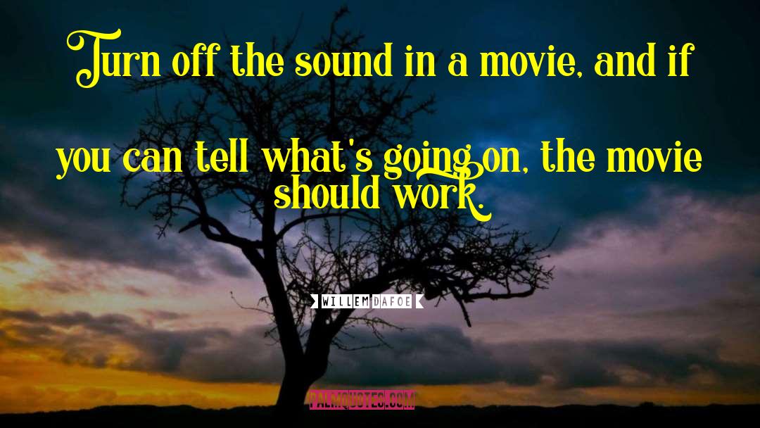 Willem Dafoe Quotes: Turn off the sound in