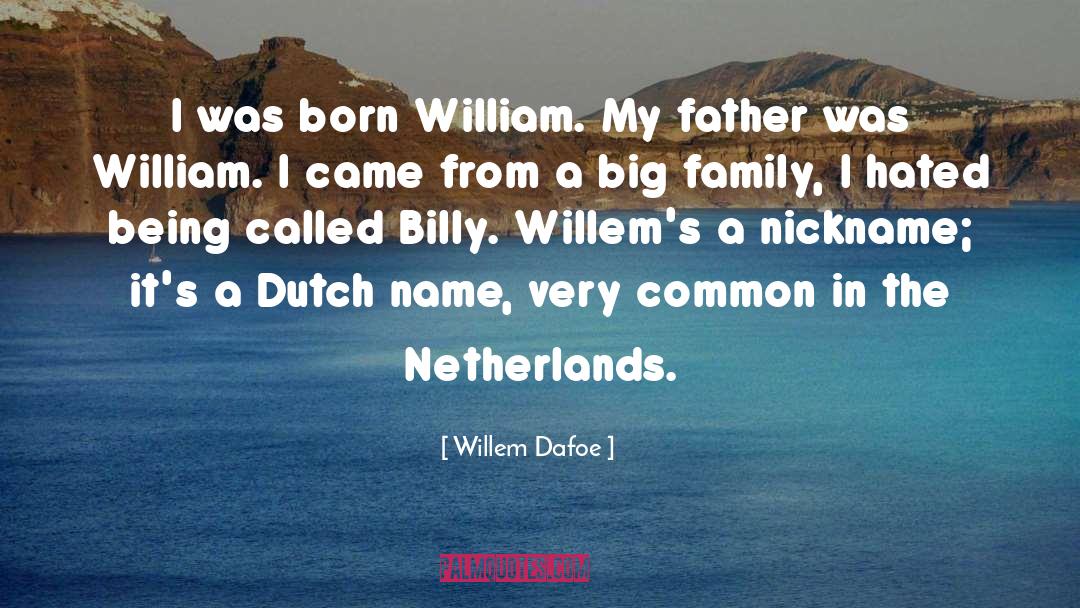 Willem Dafoe Quotes: I was born William. My