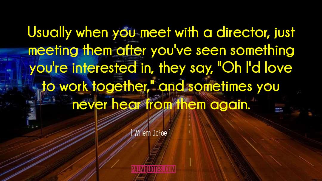 Willem Dafoe Quotes: Usually when you meet with