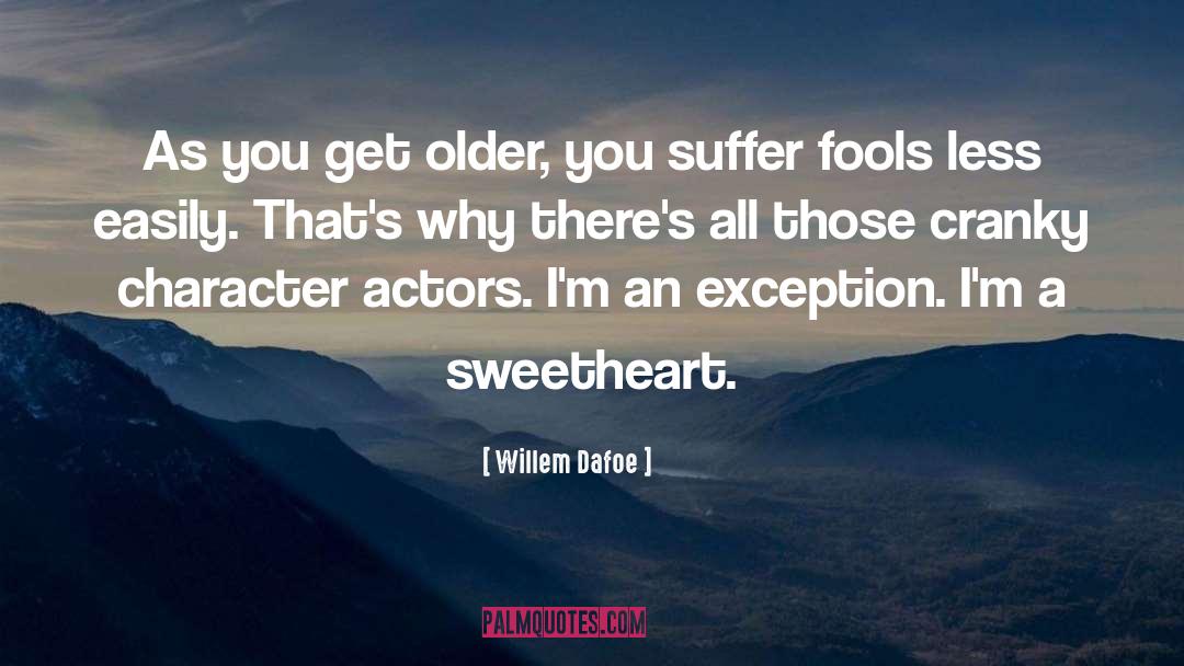 Willem Dafoe Quotes: As you get older, you