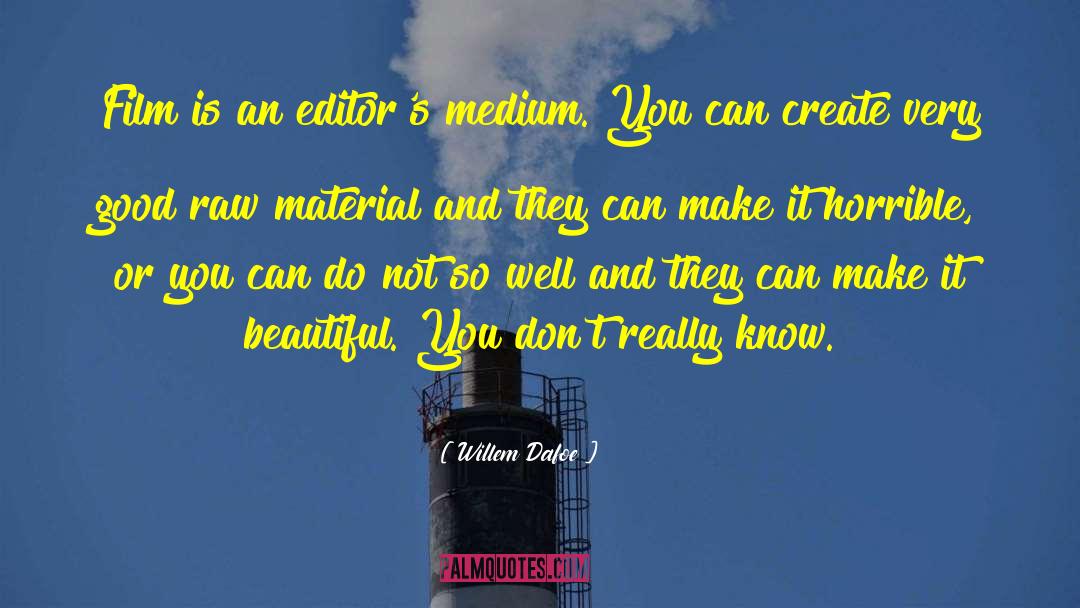 Willem Dafoe Quotes: Film is an editor's medium.