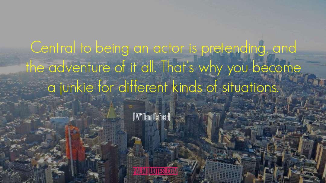 Willem Dafoe Quotes: Central to being an actor