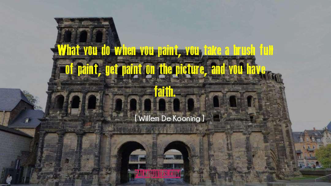 Willem De Kooning Quotes: What you do when you