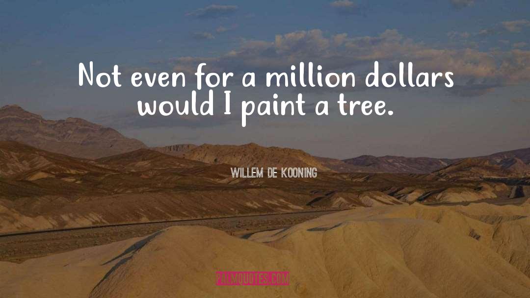 Willem De Kooning Quotes: Not even for a million