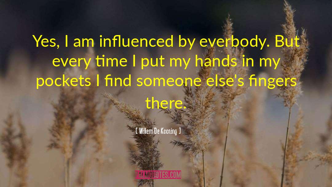 Willem De Kooning Quotes: Yes, I am influenced by