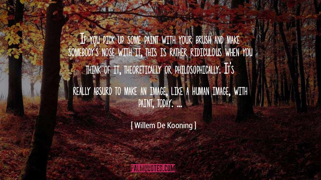 Willem De Kooning Quotes: If you pick up some