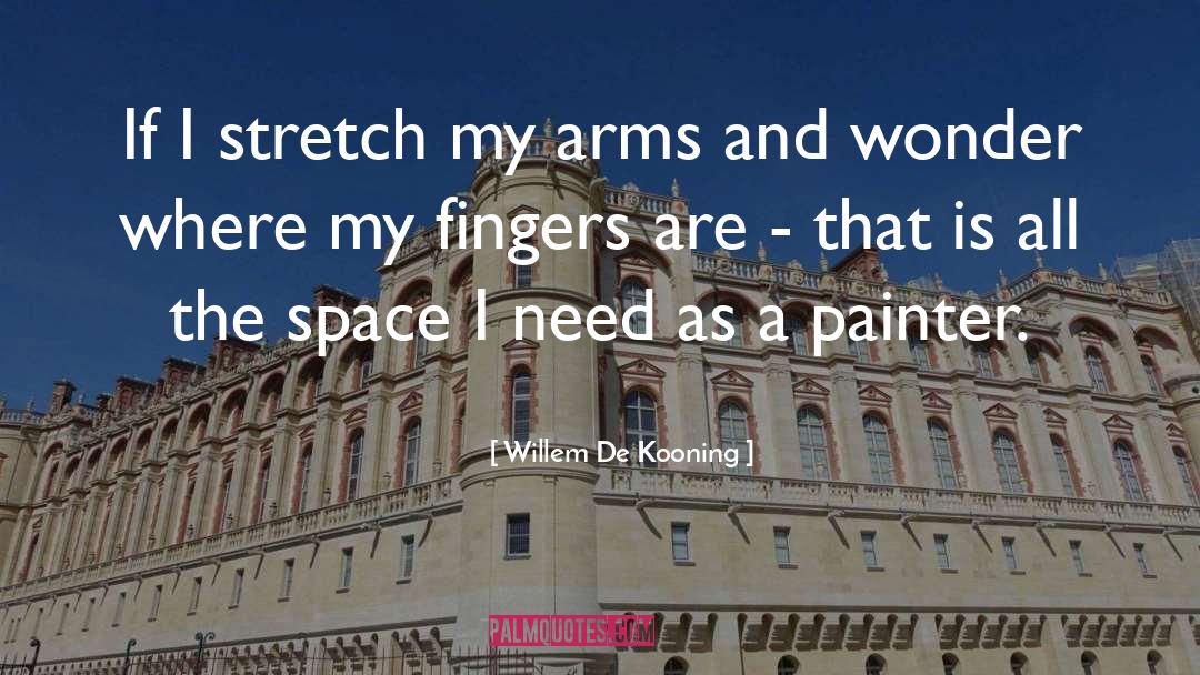 Willem De Kooning Quotes: If I stretch my arms