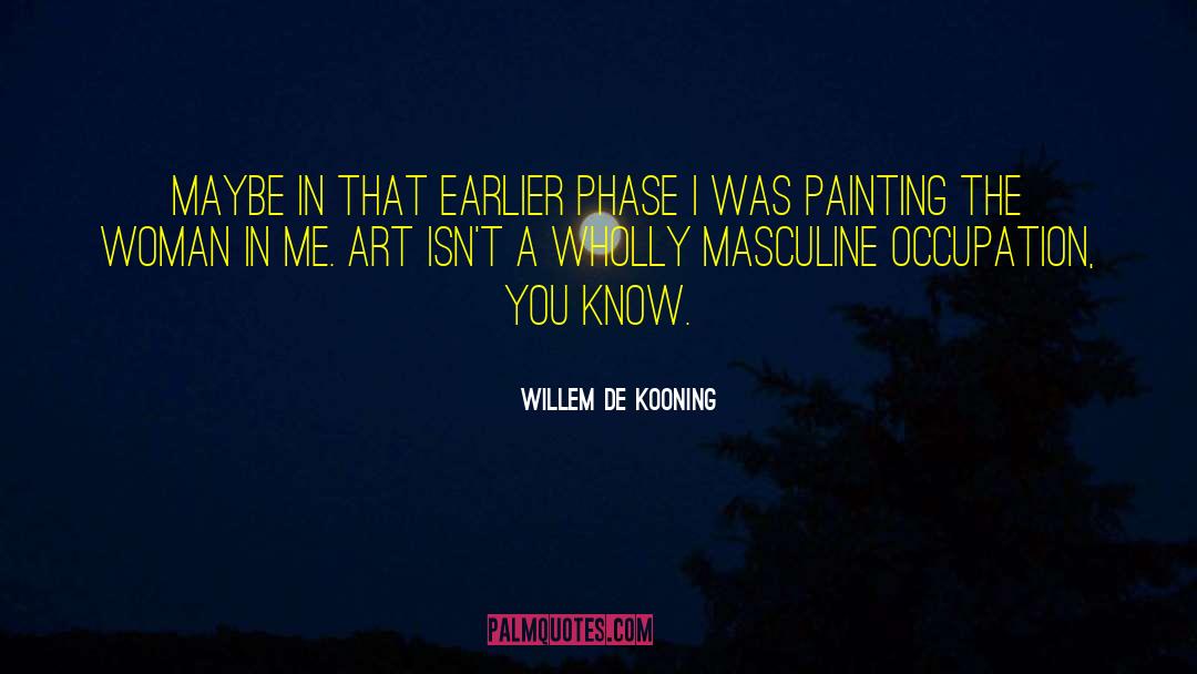 Willem De Kooning Quotes: Maybe in that earlier phase