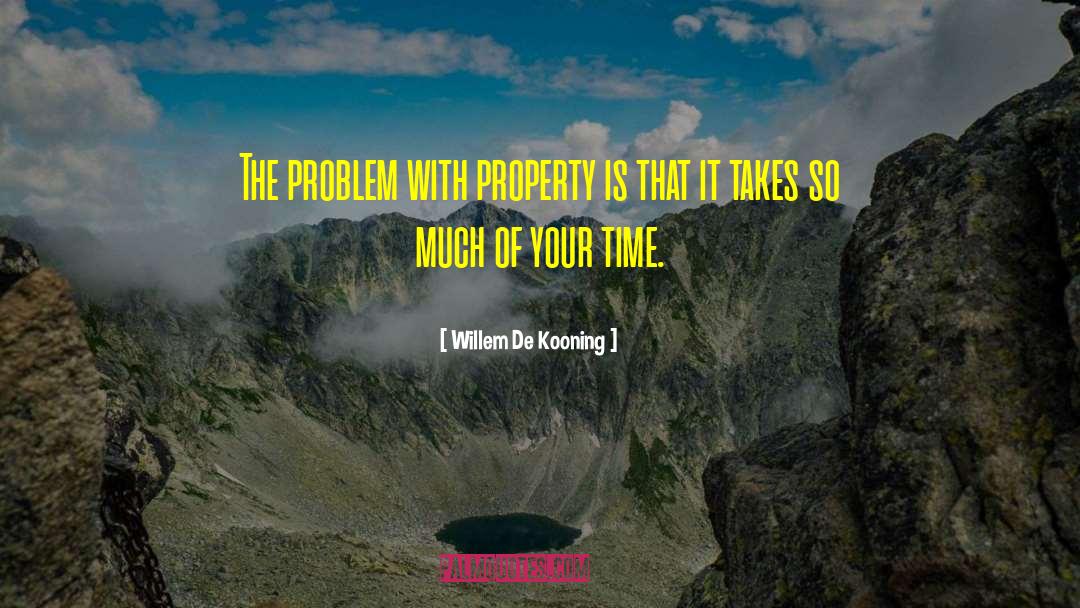 Willem De Kooning Quotes: The problem with property is