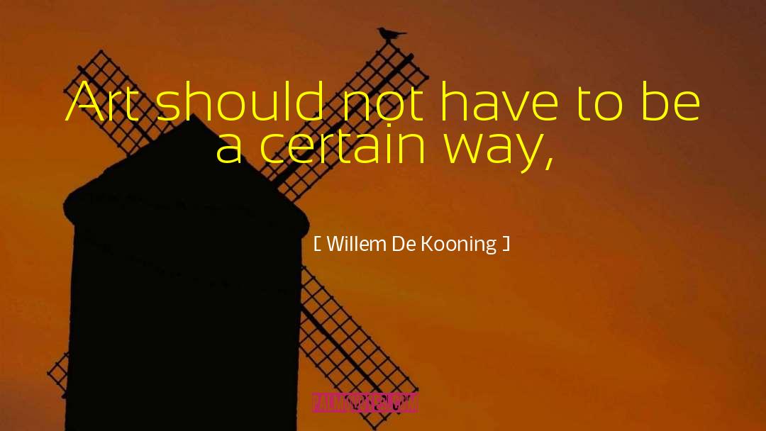 Willem De Kooning Quotes: Art should not have to