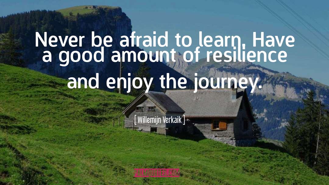 Willemijn Verkaik Quotes: Never be afraid to learn.