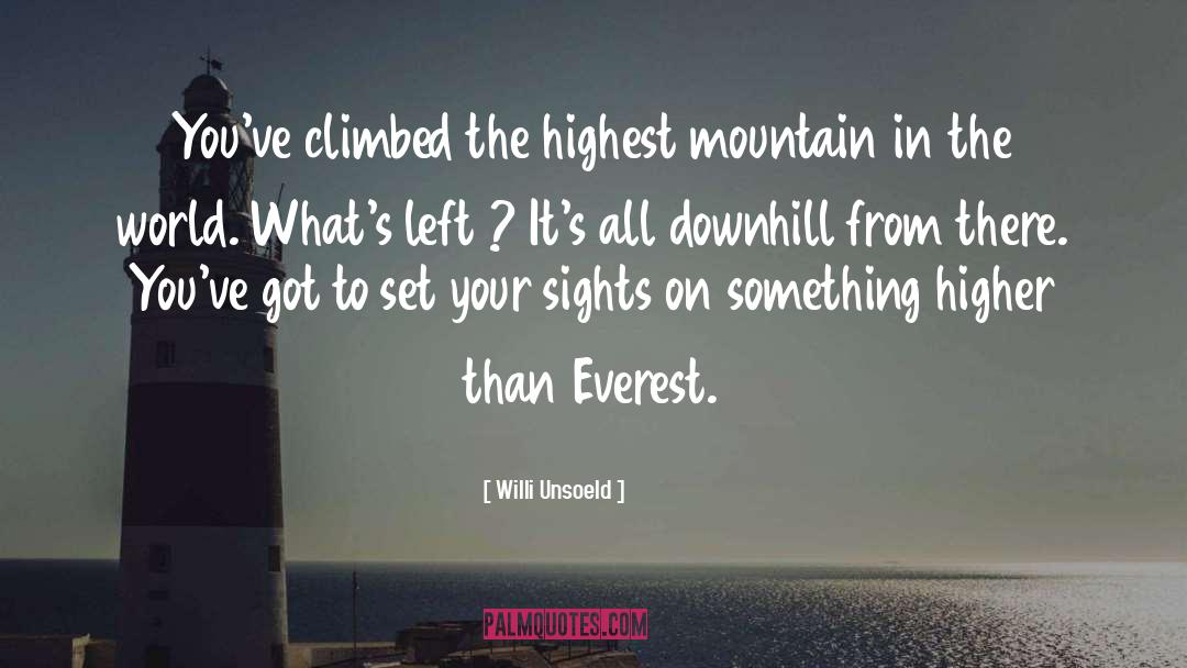 Willi Unsoeld Quotes: You've climbed the highest mountain