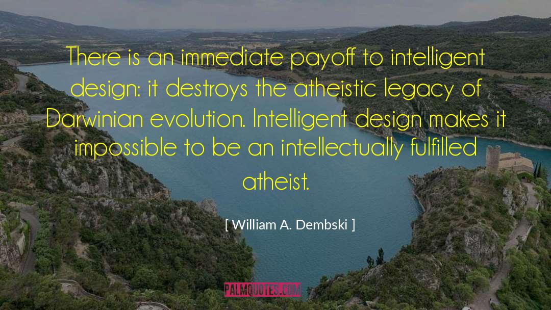 William A. Dembski Quotes: There is an immediate payoff