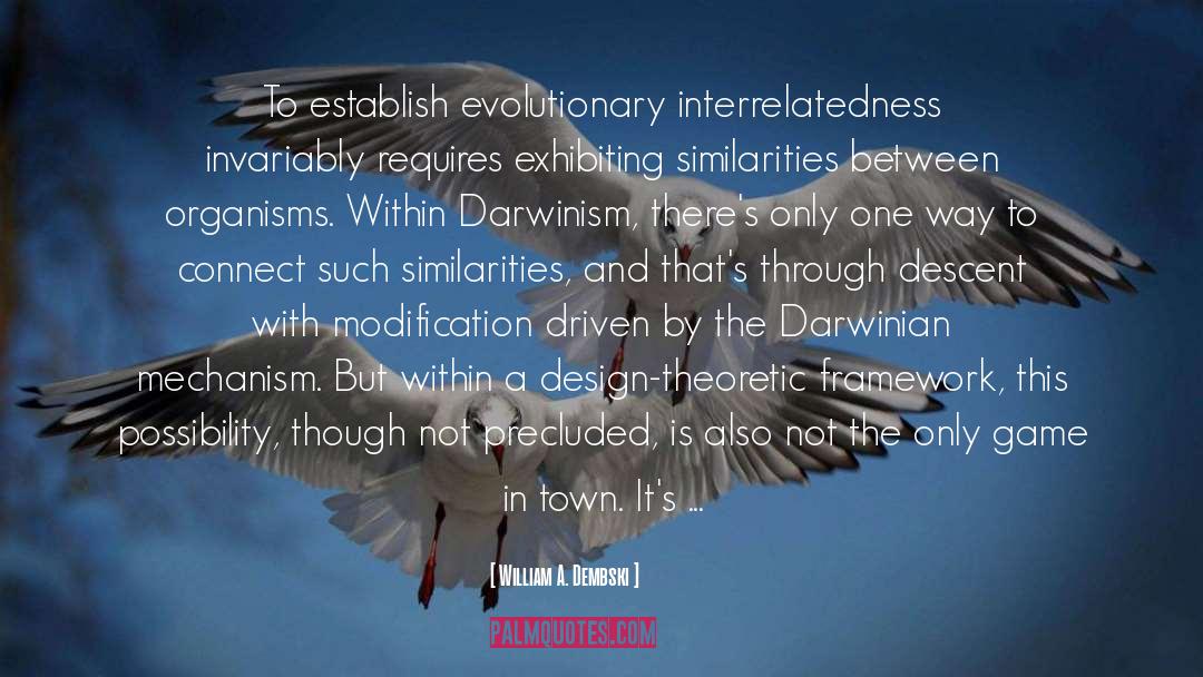 William A. Dembski Quotes: To establish evolutionary interrelatedness invariably