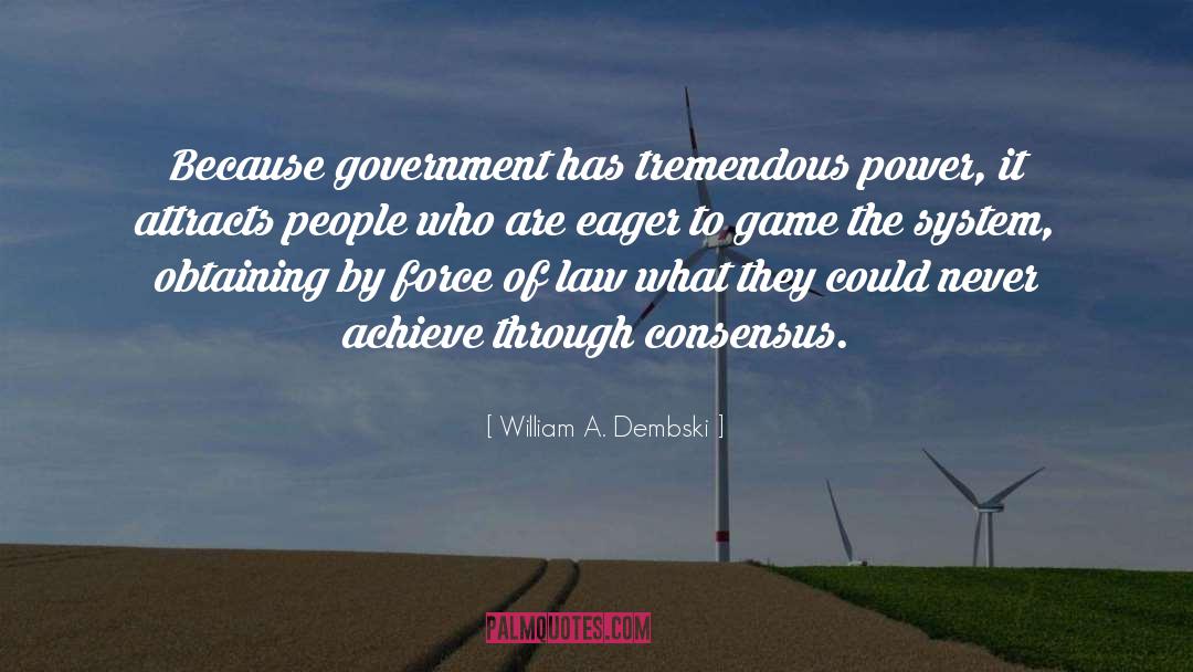 William A. Dembski Quotes: Because government has tremendous power,