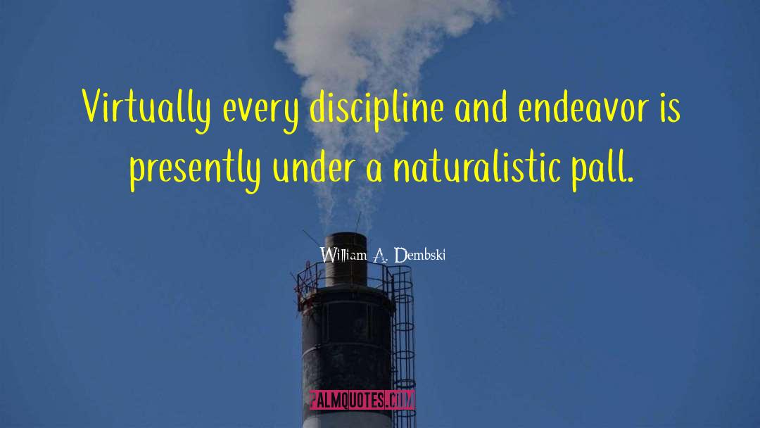 William A. Dembski Quotes: Virtually every discipline and endeavor