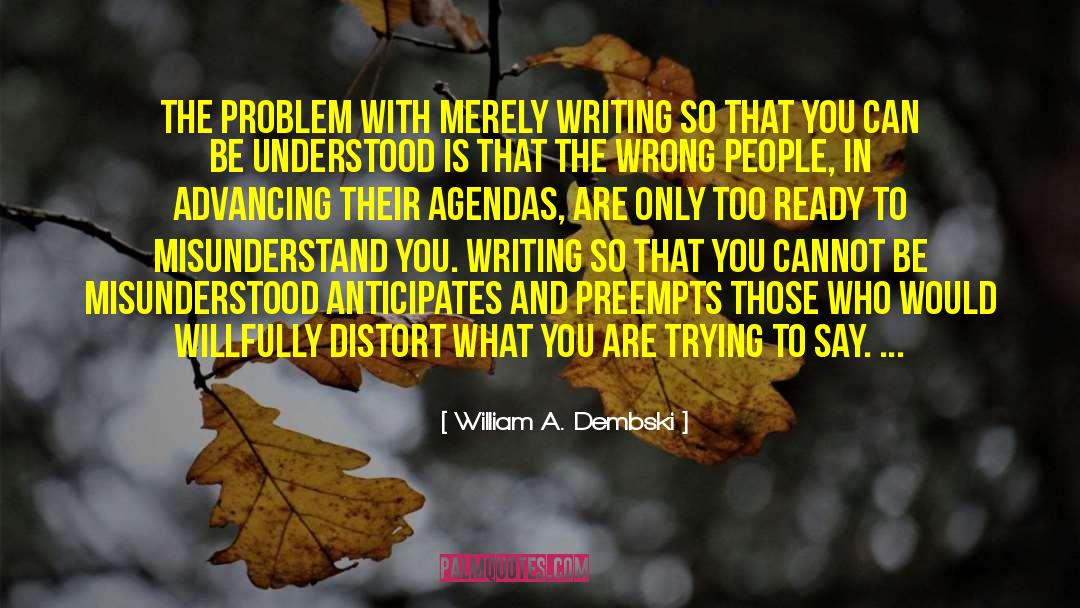 William A. Dembski Quotes: The problem with merely writing