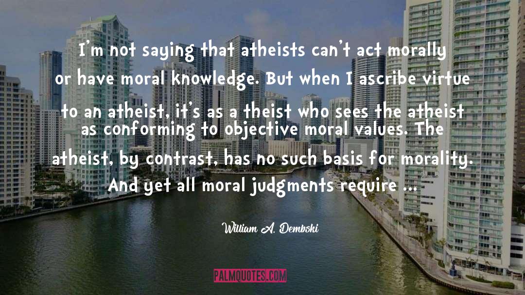 William A. Dembski Quotes: I'm not saying that atheists