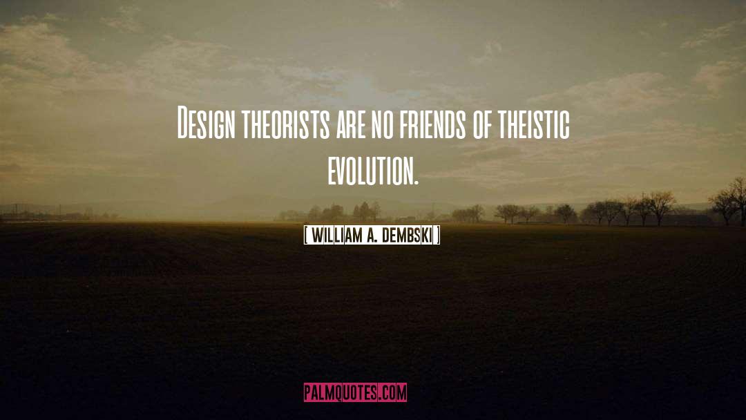 William A. Dembski Quotes: Design theorists are no friends