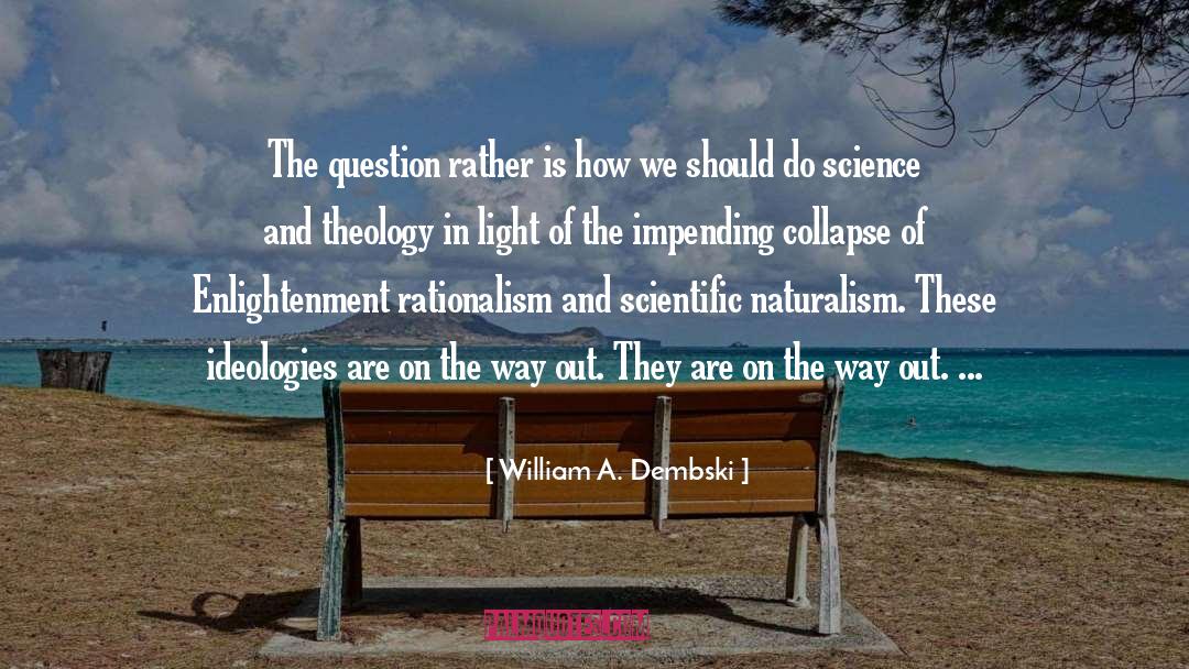 William A. Dembski Quotes: The question rather is how