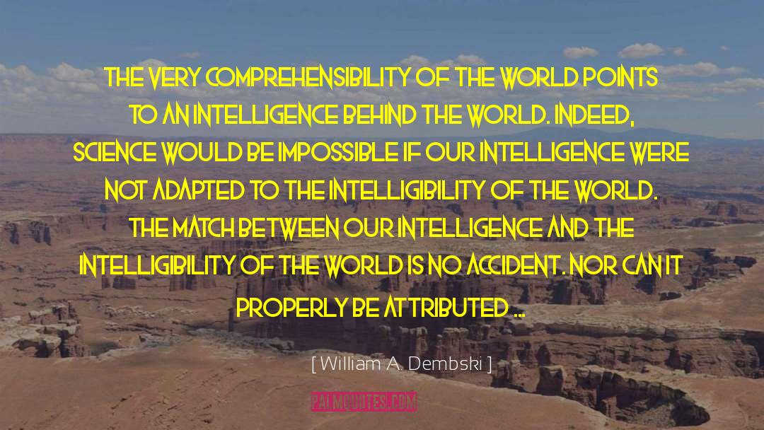 William A. Dembski Quotes: The very comprehensibility of the