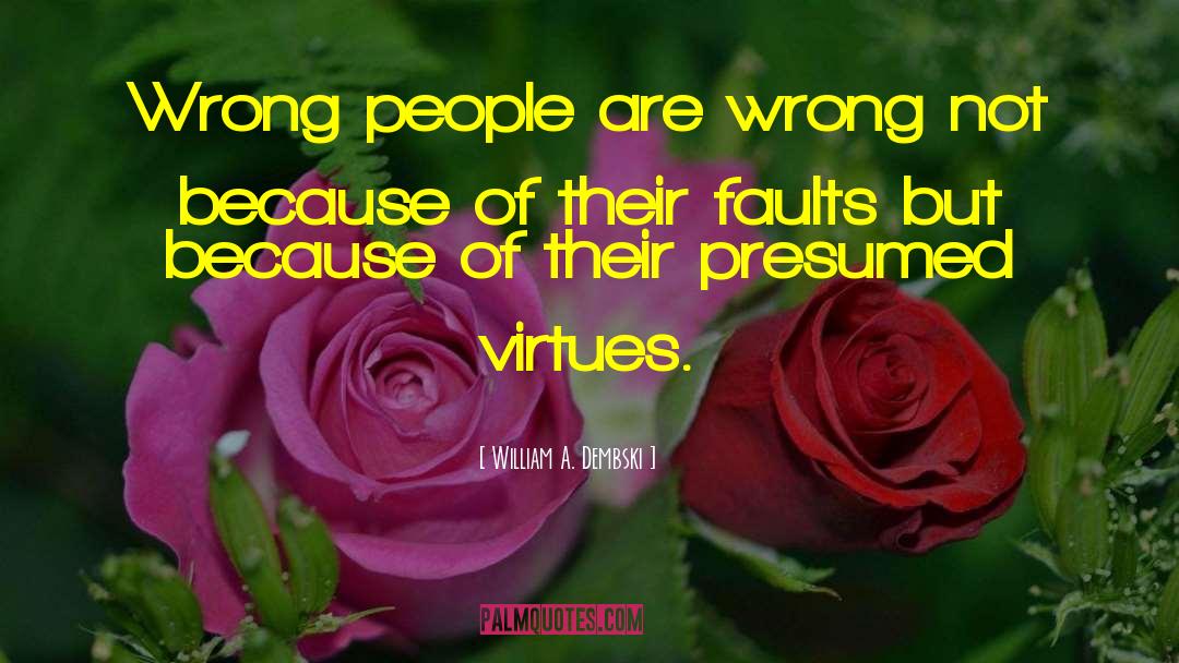 William A. Dembski Quotes: Wrong people are wrong not