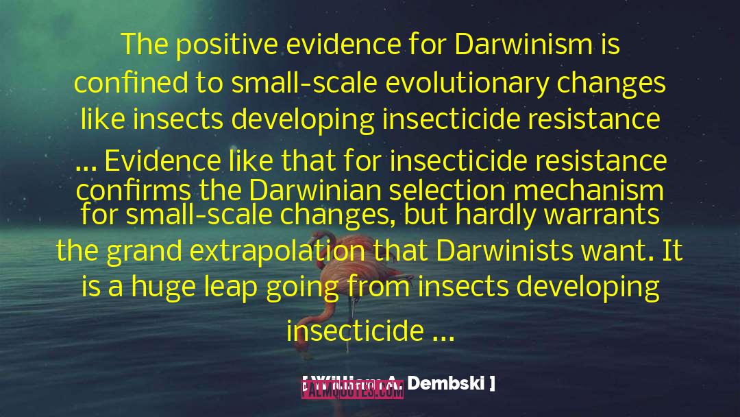 William A. Dembski Quotes: The positive evidence for Darwinism