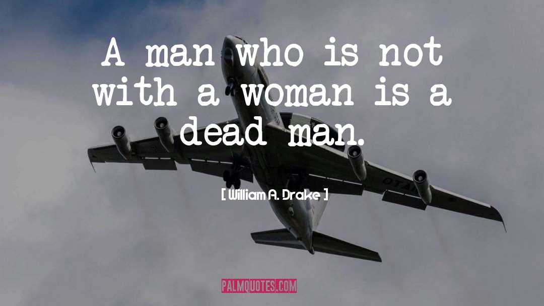 William A. Drake Quotes: A man who is not