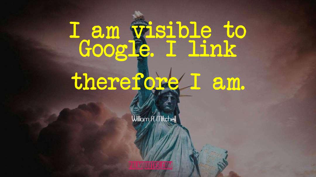 William A. Mitchell Quotes: I am visible to Google.
