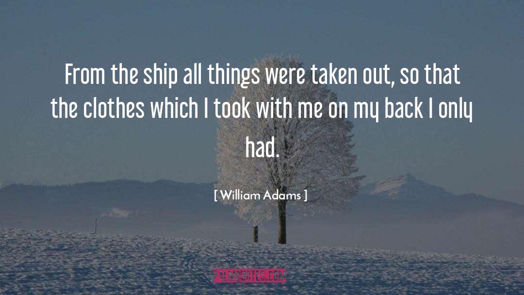 William Adams Quotes: From the ship all things