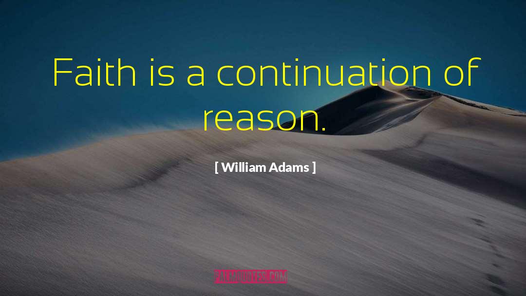 William Adams Quotes: Faith is a continuation of