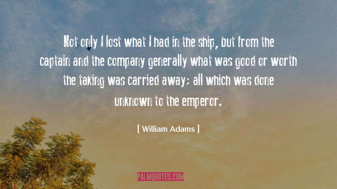 William Adams Quotes: Not only I lost what