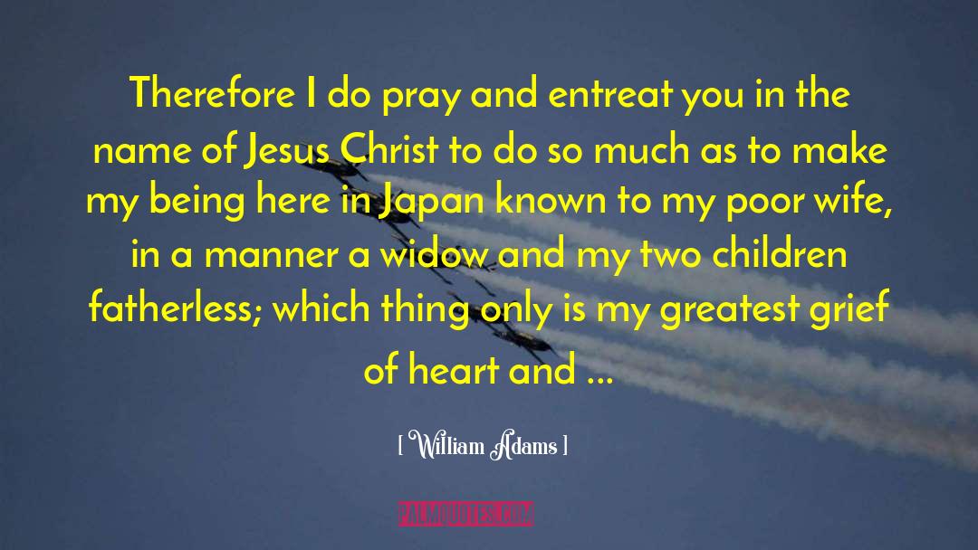 William Adams Quotes: Therefore I do pray and