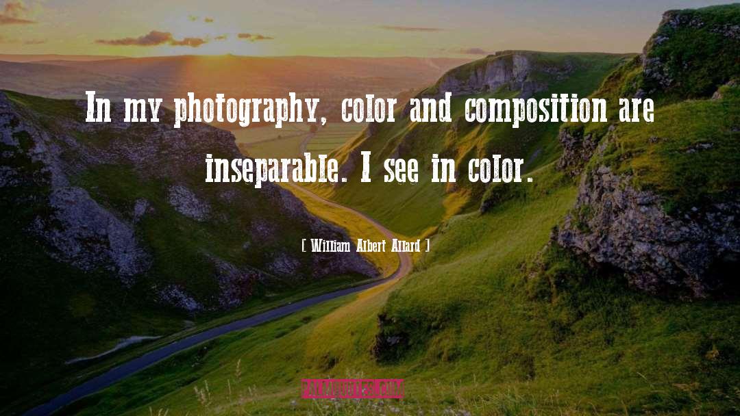 William Albert Allard Quotes: In my photography, color and