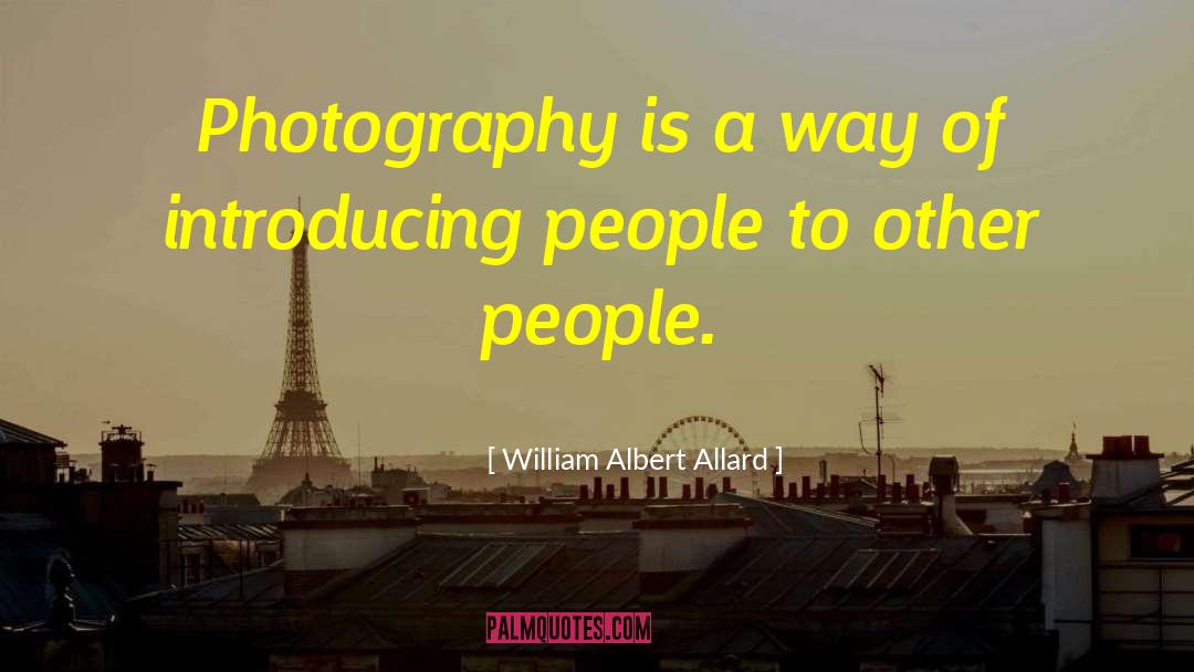 William Albert Allard Quotes: Photography is a way of