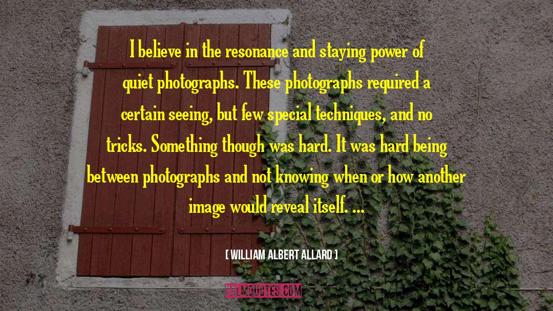 William Albert Allard Quotes: I believe in the resonance