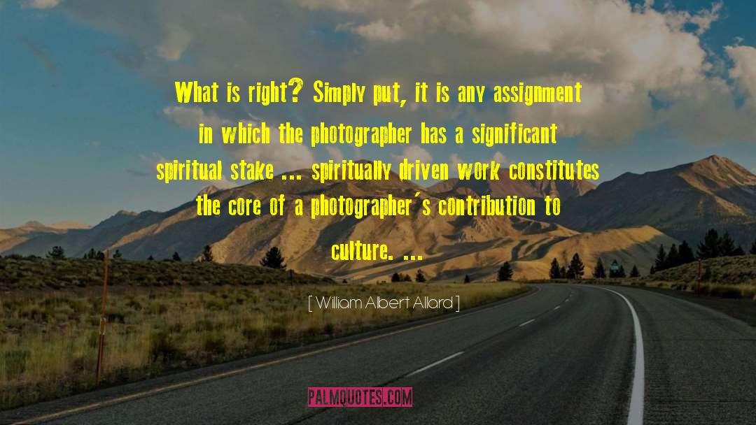 William Albert Allard Quotes: What is right? Simply put,